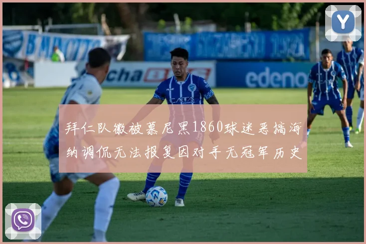 拜仁队徽被慕尼黑1860球迷恶搞海纳调侃无法报复因对手无冠军历史